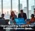 How Edge Computing Supports Real-Time Business Expansion Needs